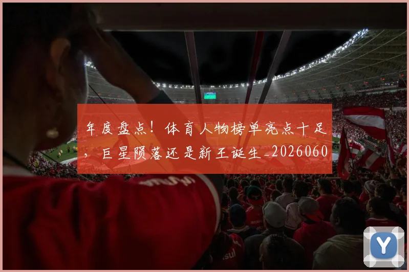 年度盘点！体育人物榜单亮点十足，巨星陨落还是新王诞生_20260604221738