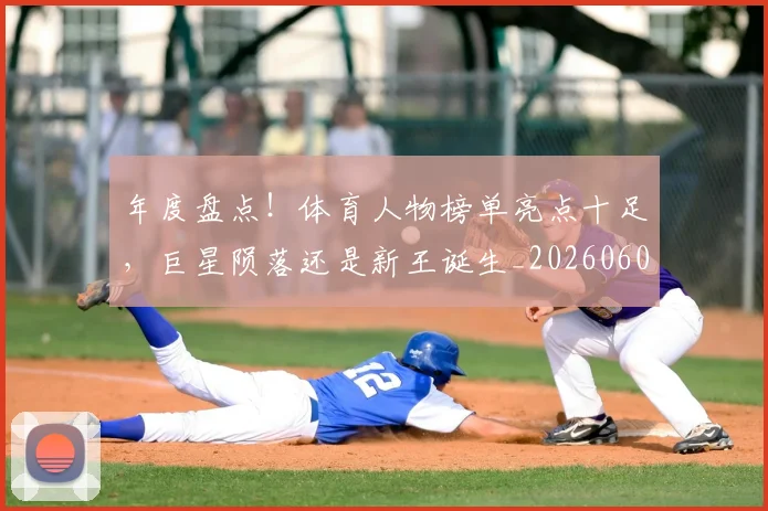 年度盘点！体育人物榜单亮点十足，巨星陨落还是新王诞生_20260604221738