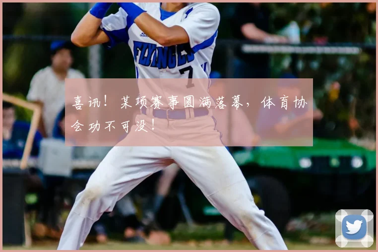喜讯！某项赛事圆满落幕，体育协会功不可没！