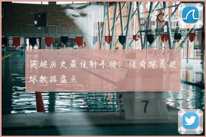 英超历史最佳射手榜:传奇球员进球数据盘点
