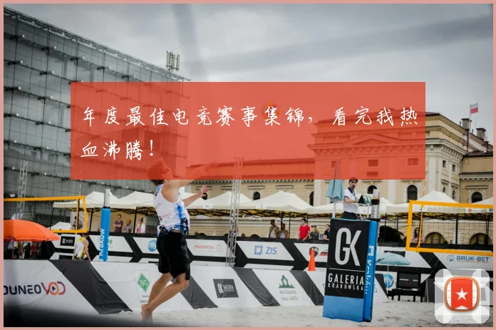 年度最佳电竞赛事集锦，看完我热血沸腾！