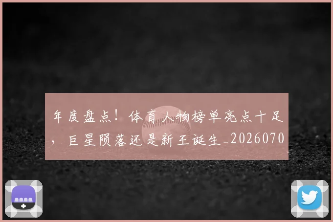 年度盘点！体育人物榜单亮点十足，巨星陨落还是新王诞生_20260707151821